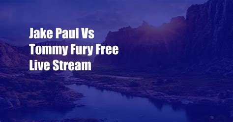 Feb 26, 2023 ... Bingsport streams Jake Paul vs Tommy Fury match online on 2023-02-26 at Boxing. Get lineups, live scores, match facts, instant updates and ...